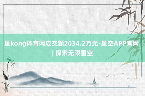星kong体育网成交额2034.2万元-星空APP官网 | 探索无限星空