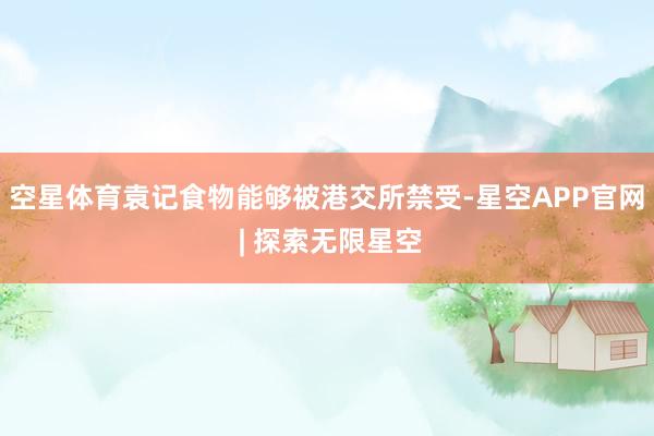 空星体育袁记食物能够被港交所禁受-星空APP官网 | 探索无限星空